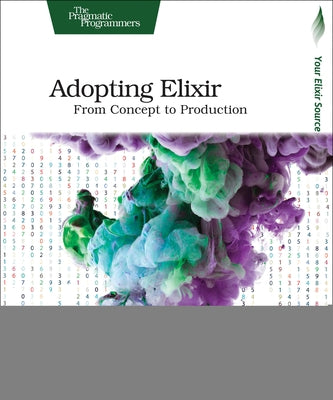 Adopting Elixir: From Concept to Production by Marx, Ben