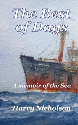 The Best of Days: A memoir of the sea by Nicholson, Harry