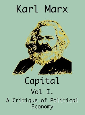 Capital: (Vol I. A Critique of Political Economy) by Marx, Karl