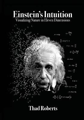 Einstein's Intuition: Visualizing Nature in Eleven Dimensions Paperback Quantum Space Theory Institute