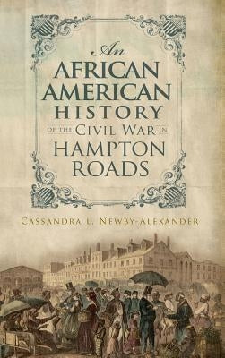 An African American History of the Civil War in Hampton Roads by Newby-Alexander, Cassandra L.