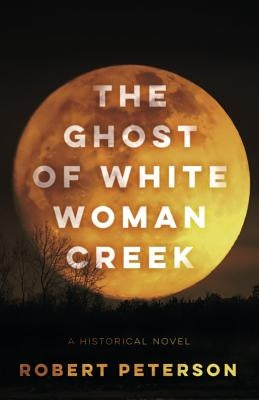 The Ghost of White Woman Creek by Peterson, Robert