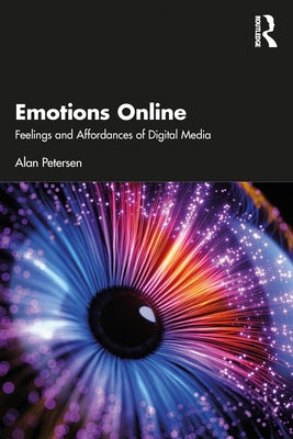 Emotions Online: Feelings and Affordances of Digital Media by Petersen, Alan