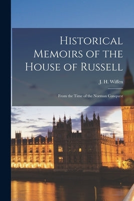Historical Memoirs of the House of Russell: From the Time of the Norman Conquest by Wiffen, J. H.