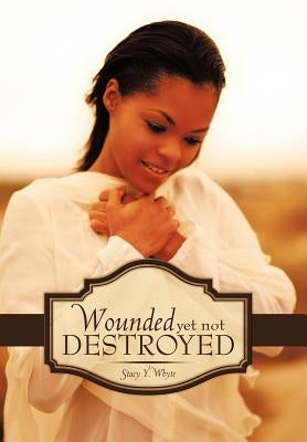 Wounded Yet Not Destroyed by Whyte, Stacy Y.