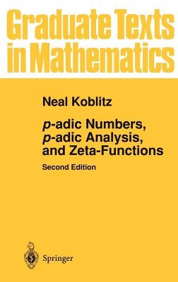 P-Adic Numbers, P-Adic Analysis, and Zeta-Functions by Koblitz, Neal