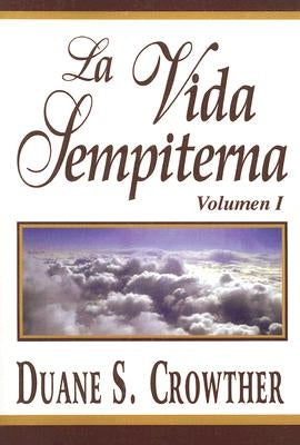 La Vida Sempiterna, Volumen I by Crowther, Duane S.