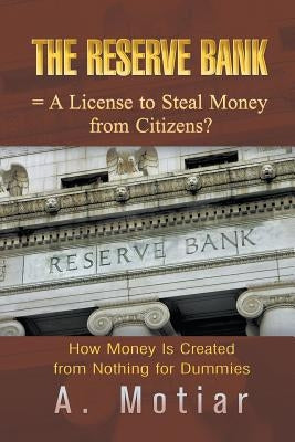 The Reserve Bank = A License to Steal Money from Citizens?: How Money Is Created from Nothing for Dummies Paperback Strategic Book Publishing