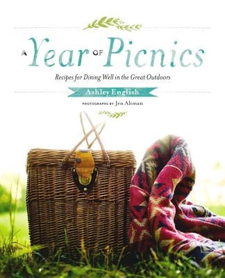 A Year of Picnics: Recipes for Dining Well in the Great Outdoors by English, Ashley