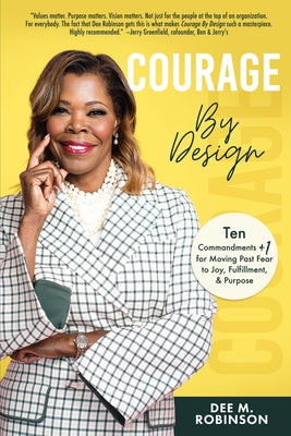 Courage by Design: Ten Commandments +1 for Moving Past Fear to Joy, Fulfillment, and Purpose by Robinson, Dee M.