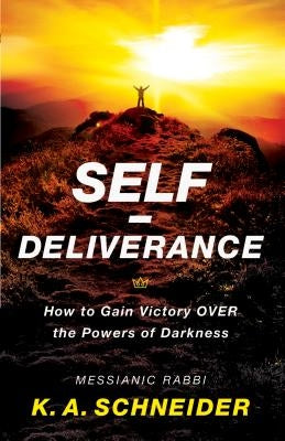 Self-Deliverance: How to Gain Victory Over the Powers of Darkness by Schneider, Rabbi K. a.
