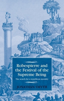 Robespierre and the Festival of the Supreme Being: The Search for a Republican Morality Paperback Manchester University Press