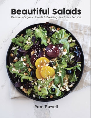 Beautiful Salads: Delicious Organic Salads and Dressings for Every Season by Powell, Pam