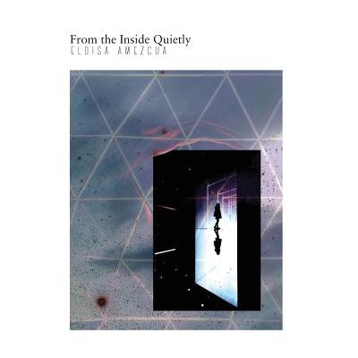 From the Inside Quietly by Amezcua, Eloisa