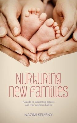 Nurturing New Families: A Guide to Supporting Parents and Their Newborn Babies by Kemeny, Naomi