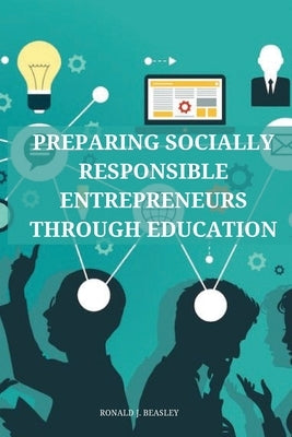 Preparing socially responsible entrepreneurs through education. by J. Beasley, Ronald