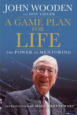 A Game Plan for Life: The Power of Mentoring by Wooden, John