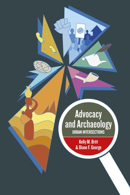 Advocacy and Archaeology: Urban Intersections by Phd Kelly M. Britt