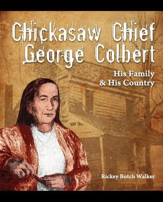 Chickasaw Chief George Colbert: His Family and His Country by Walker, Rickey Butch