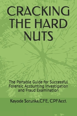 Cracking the Hard Nuts: The Portable Guide for Successful Forensic Accounting Investigation and Fraud Examination Paperback Independently Published