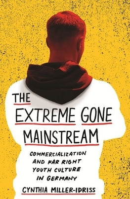 The Extreme Gone Mainstream: Commercialization and Far Right Youth Culture in Germany Paperback Princeton University Press