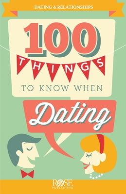 100 Things to Know When Dating: Important Topics to Consider and Discuss by Rose Publishing