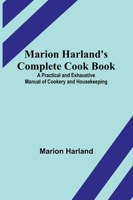 Marion Harland's Complete Cook Book; A Practical and Exhaustive Manual of Cookery and Housekeeping Paperback Alpha Edition
