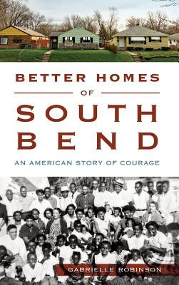 Better Homes of South Bend: An American Story of Courage by Robinson, Gabrielle