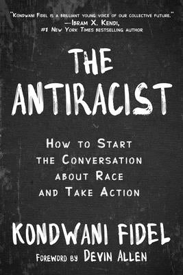 The Antiracist: How to Start the Conversation about Race and Take Action by Fidel, Kondwani