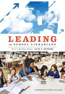Leading for School Librarians: There Is No Other Option Paperback Neal-Schuman Publishers
