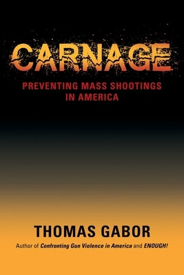 Carnage: Preventing Mass Shootings in America by Gabor, Thomas