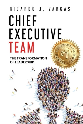 Chief Executive Team: The Transformation of Leadership by Vargas, Ricardo J.