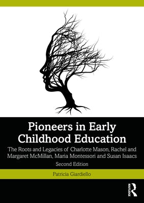 Pioneers in Early Childhood Education: The Roots and Legacies of Charlotte Mason, Rachel and Margaret McMillan, Maria Montessori and Susan Isaacs by Giardiello, Patricia