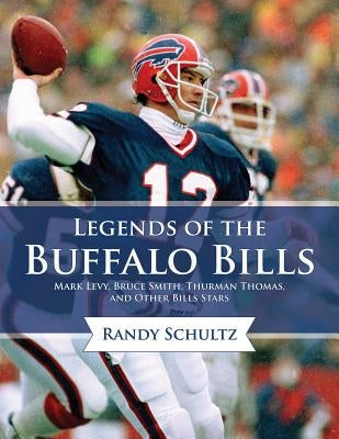 Legends of the Buffalo Bills: Marv Levy, Bruce Smith, Thurman Thomas, and Other Bills Stars by Schultz, Randy