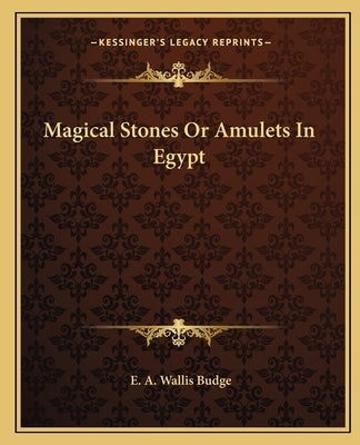 Magical Stones or Amulets in Egypt by Budge, E. A. Wallis