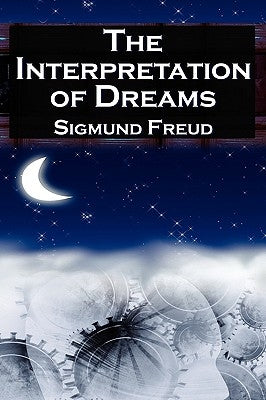 The Interpretation of Dreams: Sigmund Freud's Seminal Study on Psychological Dream Analysis by Freud, Sigmund