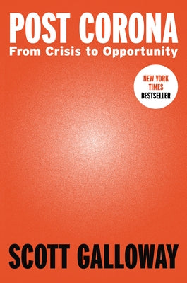 Post Corona: From Crisis to Opportunity by Galloway, Scott