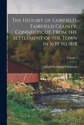 The History of Fairfield, Fairfield County, Connecticut, From the Settlement of the Town in 1639 to 1818; Volume 1 Paperback Legare Street Press