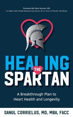 Healing the Spartan&#65279;: A Breakthrough Plan to Heart Health and Longevity by Corrielus, Sanul