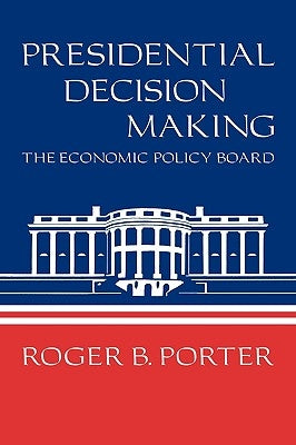 Presidential Decision Making: The Economic Policy Board Paperback Cambridge University Press