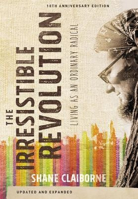 The Irresistible Revolution: Living as an Ordinary Radical by Claiborne, Shane