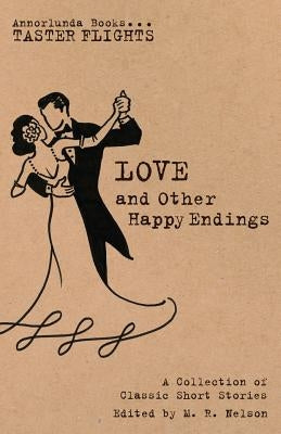 Love and Other Happy Endings: A Collection of Classic Short Stories Paperback Annorlunda Enterprises