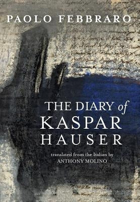 The Diary of Kaspar Hauser by Paolo, Febbraro