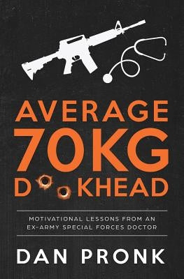 Average 70kg D**khead: Motivational Lessons from an Ex-Army Special Forces Doctor by Pronk, Dan