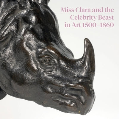 Miss Clara and the Celebrity Beast in Art 1500-1860 by Wenley, Robert