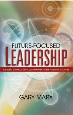 Future-Focused Leadership: Preparing Schools, Students, and Communities for Tomorrow's Preparing Schools, Students, and Communities for Tomorrow' by Manx, Gary