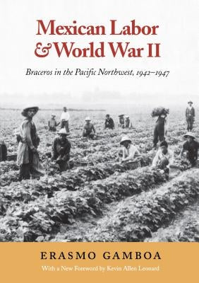 Mexican Labor and World War II: Braceros in the Pacific Northwest, 1942-1947 Paperback University of Washington Press