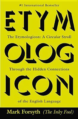 The Etymologicon: A Circular Stroll Through the Hidden Connections of the English Language by Forsyth, Mark