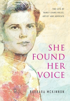 She Found Her Voice: The Life of Nancy Evans Roles, Artist and Advocate by McKinnon, Barbara