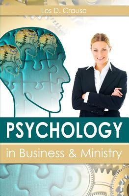 Psychology in Business and Ministry: How To Assess Someone Within Minutes of Meeting Them Paperback Createspace Independent Publishing Platform
